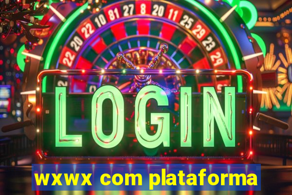 wxwx com plataforma